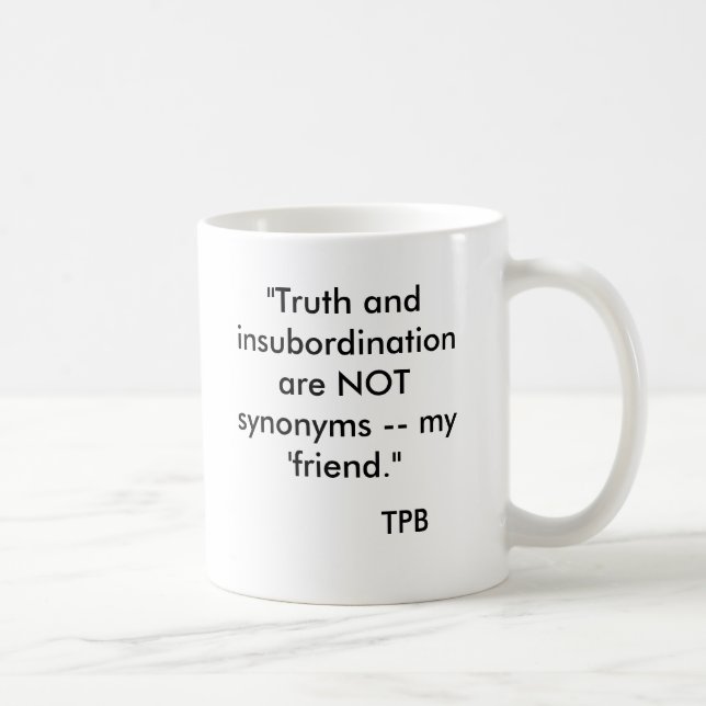 "Truth and insubordination are NOT synonyms -- ... Coffee Mug (Right)