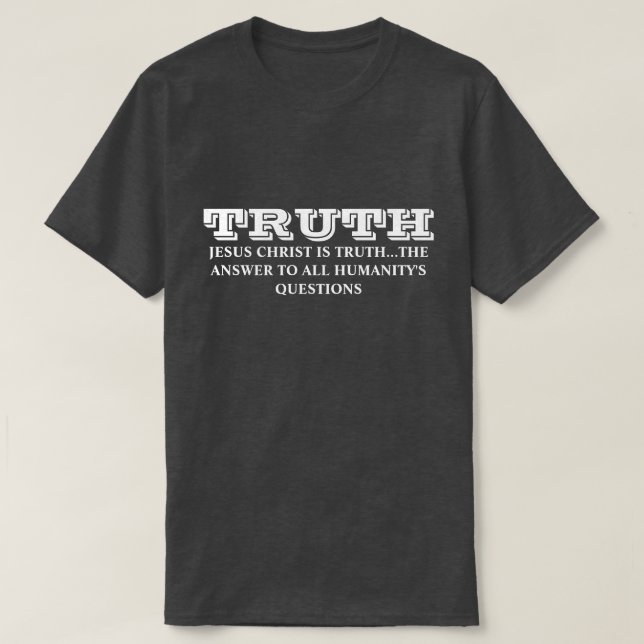 TRUTH -JESUS CHRIST IS TRUTH -ANSWER FOR HUMANITY T-Shirt (Design Front)