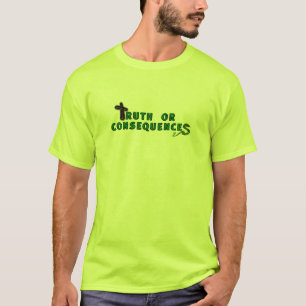 TRUTH OR CONSEQUENCES T-Shirt