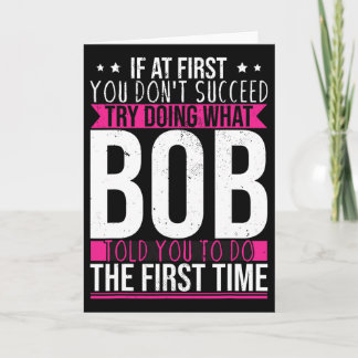 Try Doing What Bob Told You To Do The First Time  Card