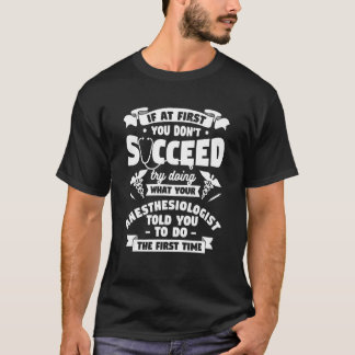 Try Doing What Your Anaesthesiologist Told You To  T-Shirt