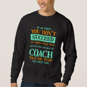 Try Doing What Your Artistic Roller Skating Coach Sweatshirt