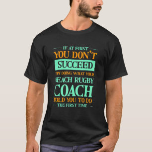 Try Doing What Your Beach Rugby Coach Told You T-Shirt