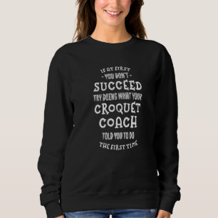 Try Doing What Your Croquet Coach Told You Sweatshirt