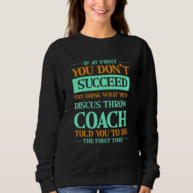 Try Doing What Your Discus Throw Coach Told You  1 Sweatshirt (Front)