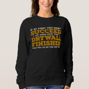 Try Doing What Your Drywall Finisher Told You To D Sweatshirt