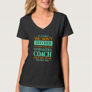 Try Doing What Your Gymnastics Coach Told You  Gym T-Shirt