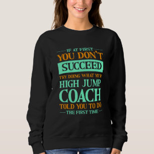 Try Doing What Your High Jump Coach Told You  1 Sweatshirt