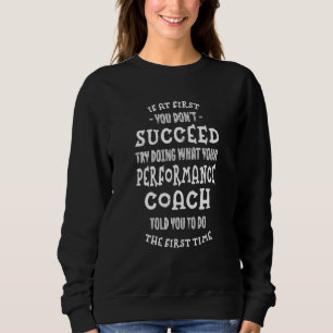 Try Doing What Your Performance Coach Told You   Sweatshirt