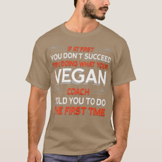Try Doing What Your Vegan Coach Told You Motivatio T-Shirt