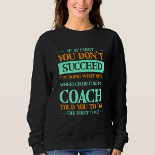 Try Doing What Your Wheelchair Curling Coach Told  Sweatshirt