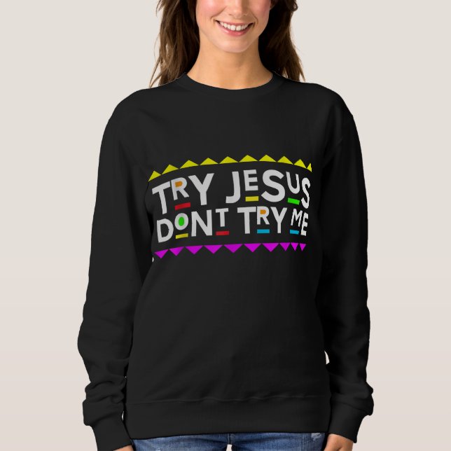 Try Jesus Don't Try Me Retro 90's Style Sweatshirt (Front)