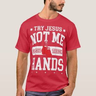 Try Jesus Not Me Cause I Throw Hands Boing MMA T-Shirt