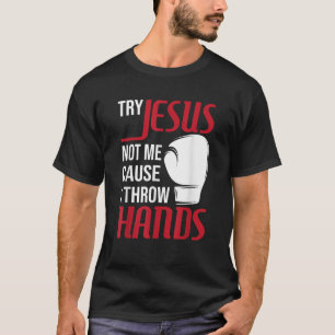 Try Jesus Not Me Cause I Throw Hands Boxing Gym Bo T-Shirt