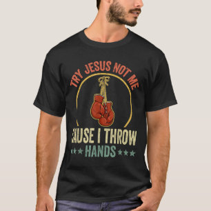 Try Jesus Not Me Cause I Throw Hands Funny Boxing T-Shirt