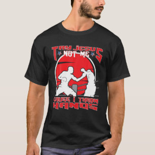 Try Jesus Not Me Cause I Throw Hands MMA Boxing T-Shirt