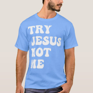 Try Jesus Not Me Funny Christian Religious T-Shirt