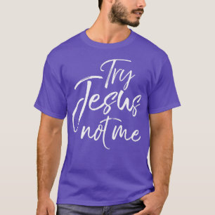Try Jesus not Me Sarcastic Funny Christian Evangel T-Shirt