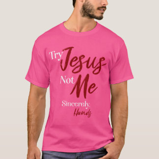 Try Jesus Not Me Sincerely Hands T-Shirt