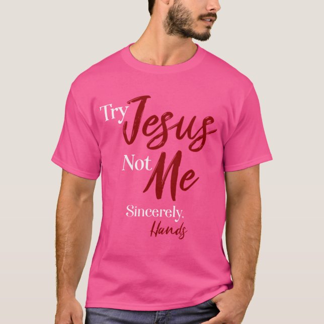Try Jesus Not Me Sincerely Hands T-Shirt (Front)