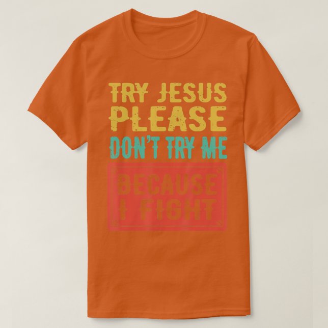 Try Jesus Please Dont Try Me Because I Fight Sarca T-Shirt (Design Front)