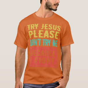 Try Jesus Please Dont Try Me Because I Fight Sarca T-Shirt