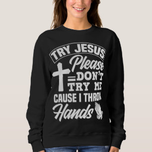 Try Jesus Please Don't Try Me - Funny Jesus Gift Sweatshirt