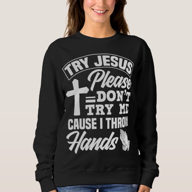 Try Jesus Please Don't Try Me - Funny Jesus Gift Sweatshirt (Front)