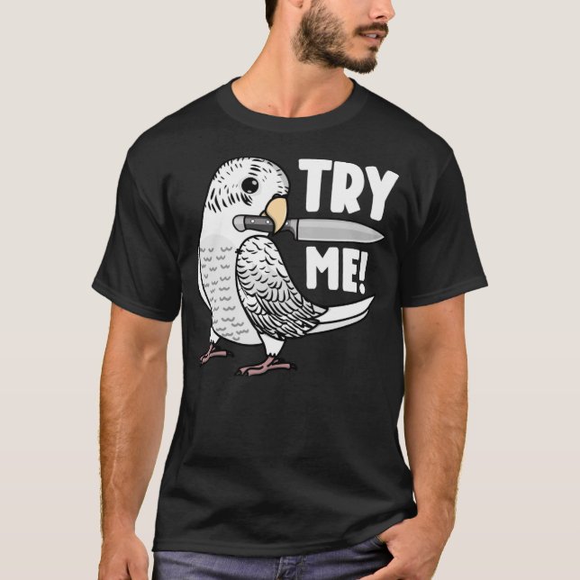 Try Me Parrot With Knife I White Budgie Budgerigar T-Shirt (Front)