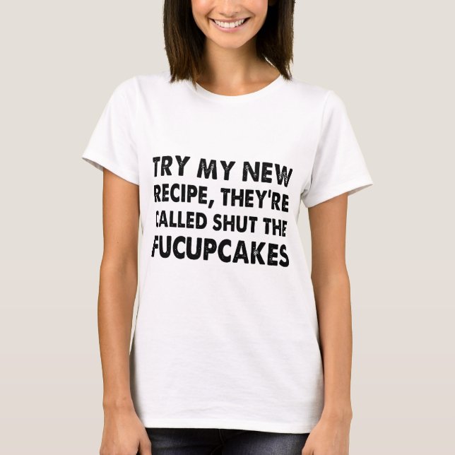 try my new recipe they are called shut the fucupca T-Shirt (Front)