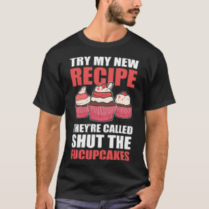 Try My New Recipe They re Called Shut The Fucupcak T-Shirt