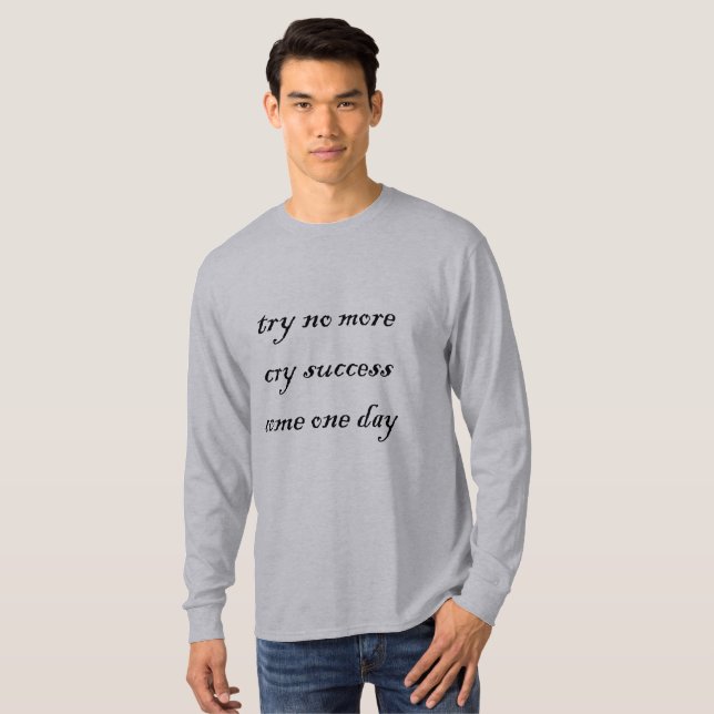 TRY NO MORE CRY SUCCESS COME ONE DAY T-Shirt (Front Full)