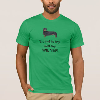 Try not to trip over my wiener - T-Shirt