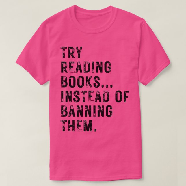 Try Reading Books Instead Of Banning Them 10 T-Shirt (Design Front)