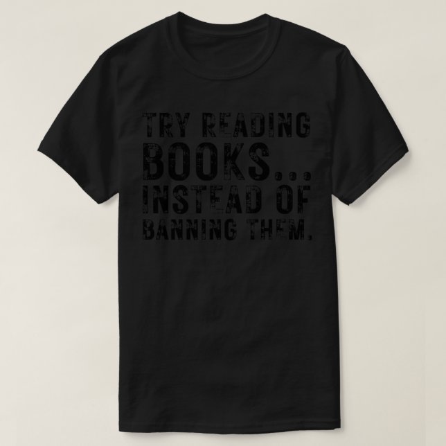 Try Reading Books Instead Of Banning Them 8 T-Shirt (Design Front)