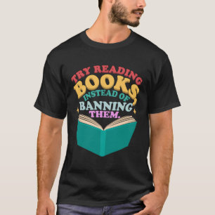 Try Reading Books Instead Of Banning Them Book Lov T-Shirt