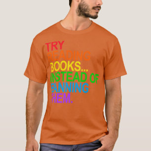 Try reading books instead of banning them LGBTQ Ed T-Shirt