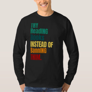 Try Reading Books Instead Of Banning Them Read Ban T-Shirt