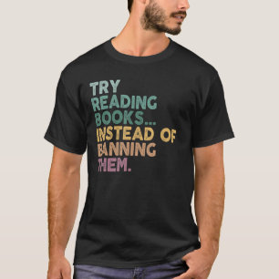 Try Reading Books Instead Of Banning Them Read Ban T-Shirt