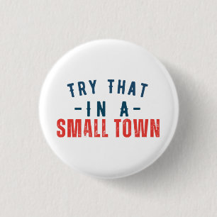 Try that in a small town  3 cm round badge