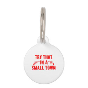 Try That In A Small Town Pet Tag