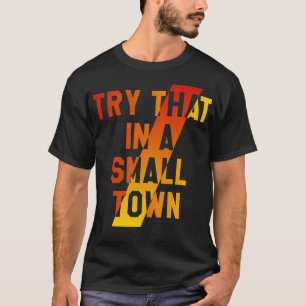 Try that in a small town T-Shirt