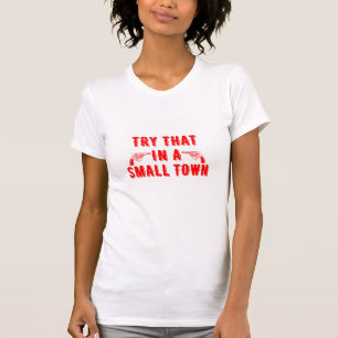 Try That In A Small Town  T-Shirt