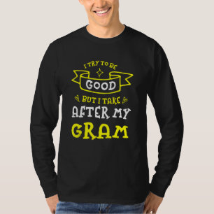 Try To Be Good But I Take After My Gram  Grandma H T-Shirt