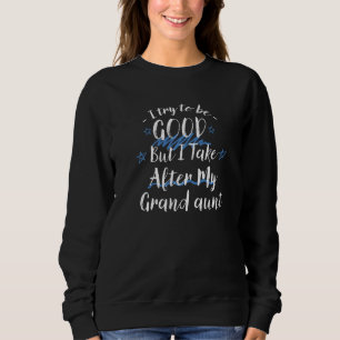 Try To Be Good But I Take After My Grand Aunt Sweatshirt