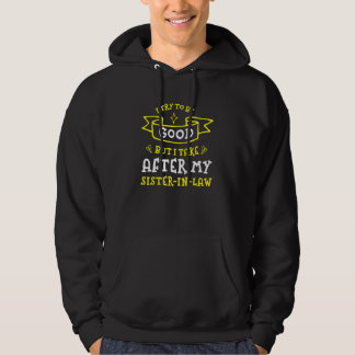 Try To Be Good But I Take After My Sister in Law   Hoodie