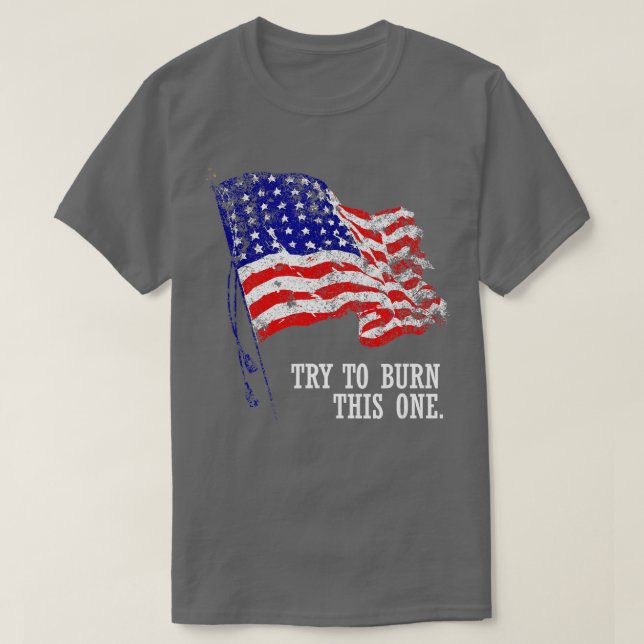 Try to burn this American Flag  Distressed Patriot T-Shirt (Design Front)