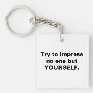 Try To Impress No One But Yourself  Key Ring