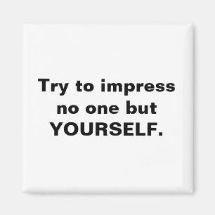 Try To Impress No One But Yourself Magnet