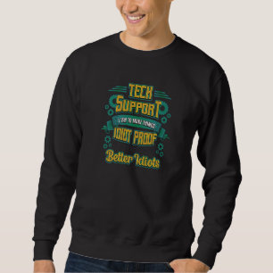 Try To Make Things Idiot Proof Tech Support 3 Sweatshirt